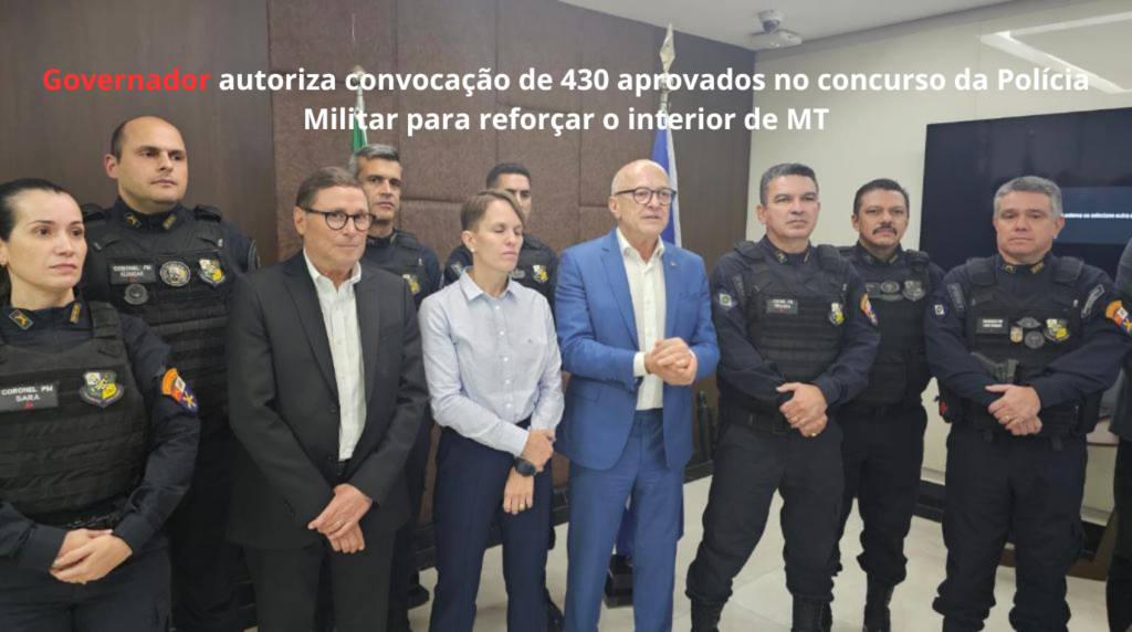 Governador autoriza convocação de 430 aprovados no concurso da Polícia Militar para reforçar o interior de MT